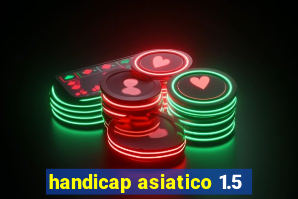 handicap asiatico 1.5